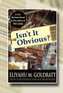 Isn’t It Obvious? By Eliyahu M. Goldratt with Ilan Eshkoli and Joe Brownleer This book does for retailing what Goldratt’s international best seller The Goal did for manufacturing. A breakthrough solution is exposed...