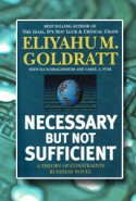 Necessary But Not Sufficient By Eliyahu M. Goldratt with Eli Schragenheim and Carol A. Ptak After reading the newspapers and following the sharp oscillations of the stock market, it becomes apparent that hi-tech companies...