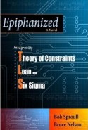 Epiphanized: Integrating Theory of Constraints, Lean and Six Sigma by Bob Sproull published by North River Press Goldratt Books